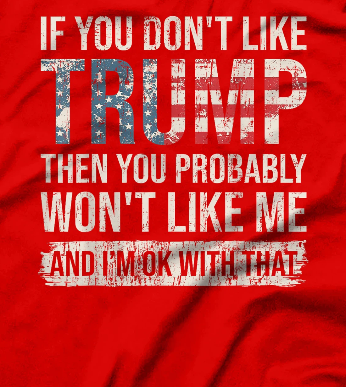 If You Don't Like Trump Then You Probably Won't Like Me T-Shirt