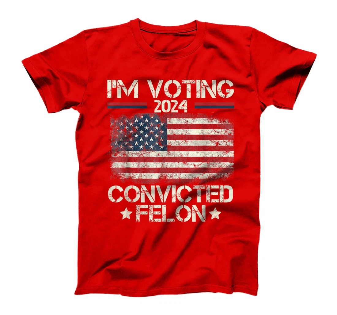 I'm Voting Convicted Felon Funny Pro Trump 2024 T-Shirt