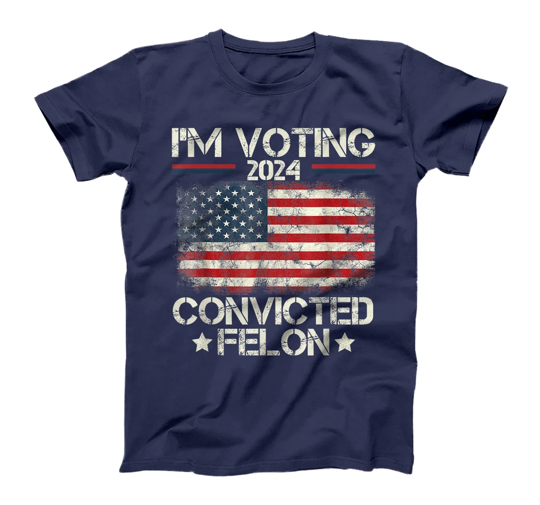 I'm Voting Convicted Felon Funny Pro Trump 2024 T-Shirt