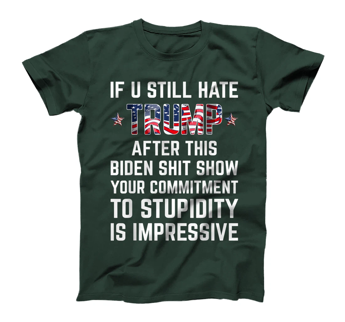 If You Still Hate Trump After This Biden Shit Show Funny T-Shirt