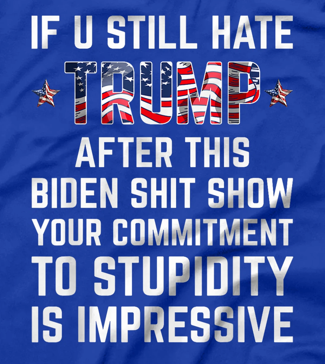 If You Still Hate Trump After This Biden Shit Show Funny T-Shirt