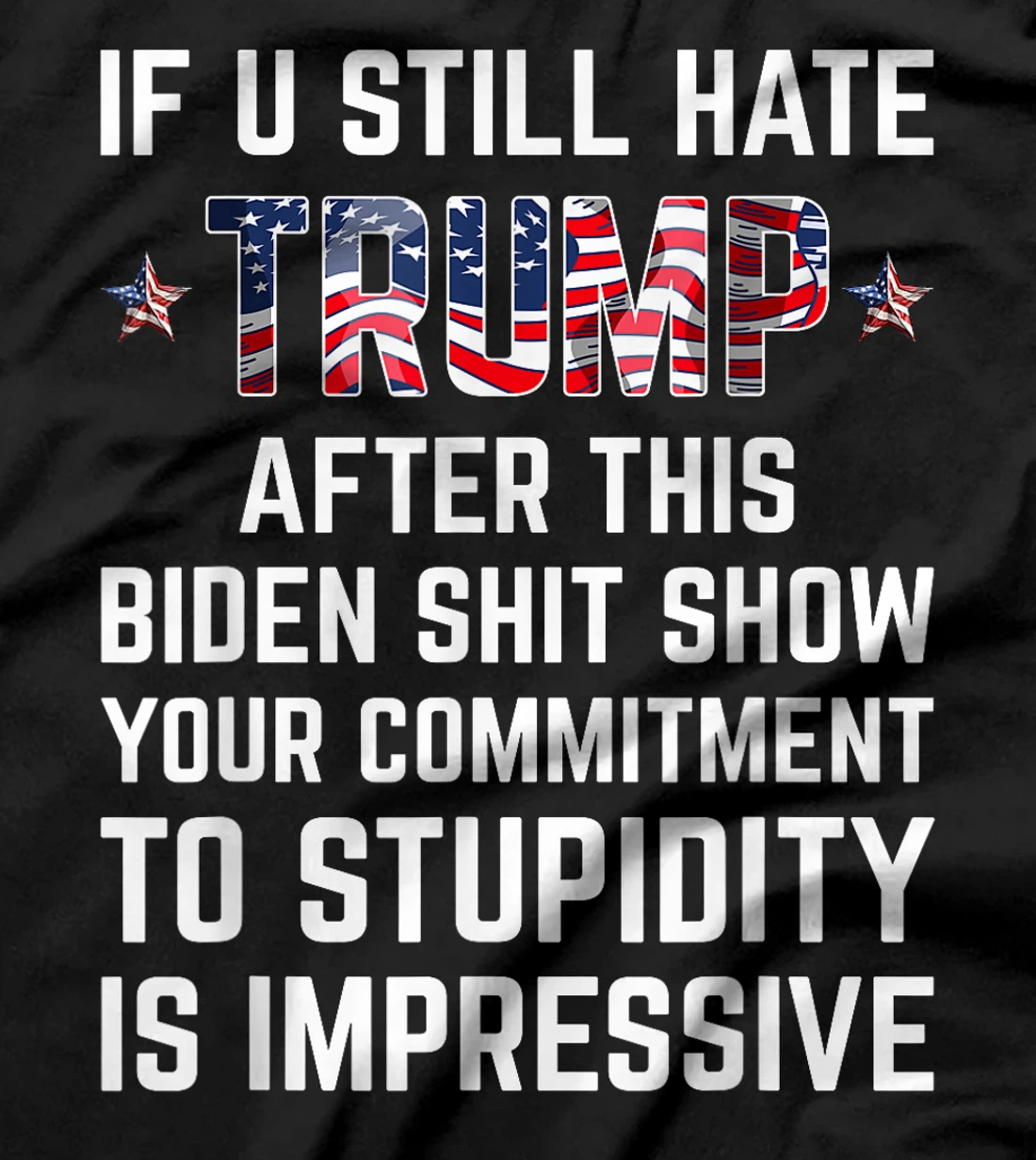 If You Still Hate Trump After This Biden Shit Show Funny T-Shirt