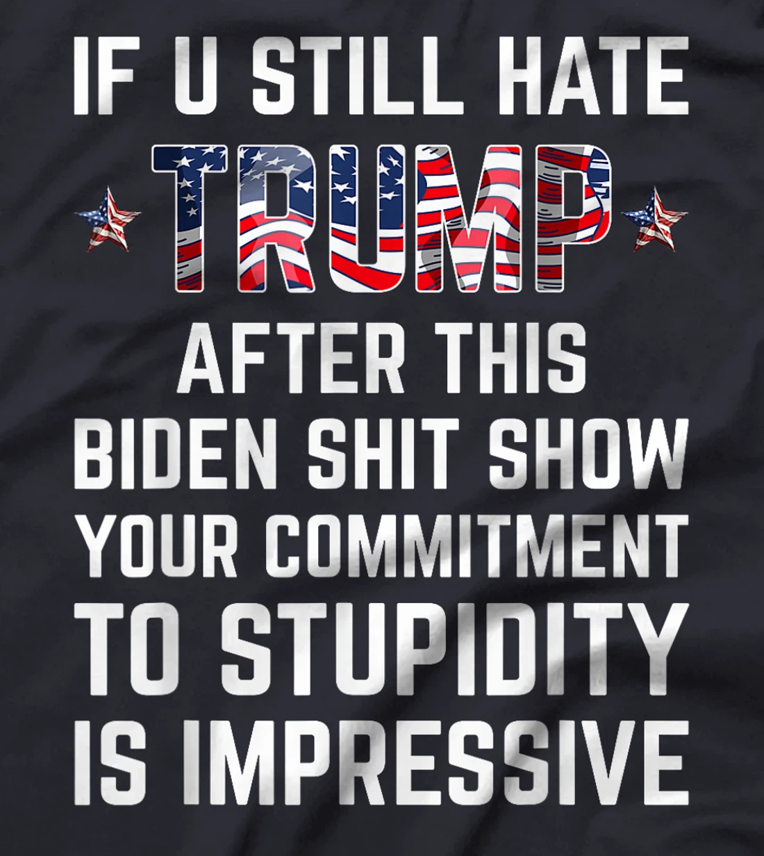 If You Still Hate Trump After This Biden Shit Show Funny T-Shirt