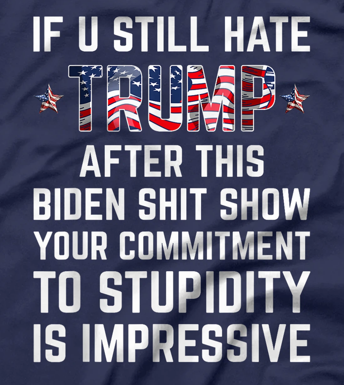 If You Still Hate Trump After This Biden Shit Show Funny T-Shirt