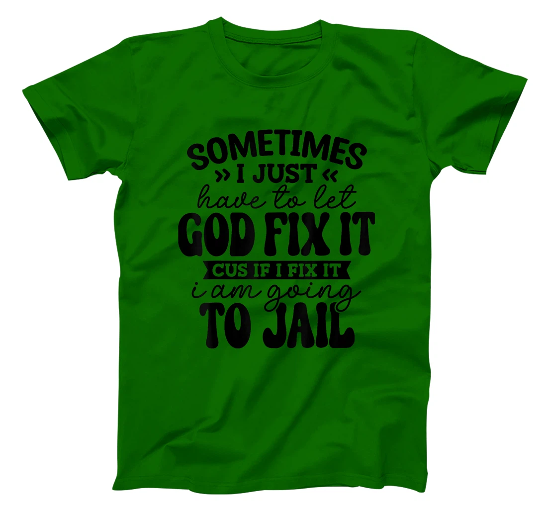 Womens Funny Sometimes I Just Have To Let God Fix It Cus If I Fix T-Shirt