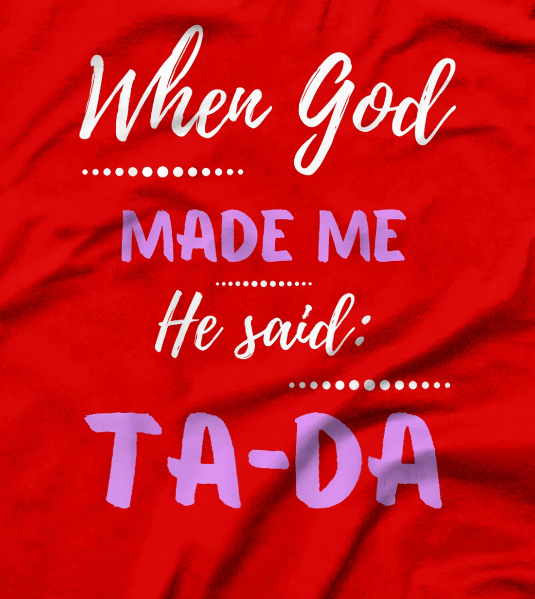 When God Made Me He Said TaDa Funny T-Shirt