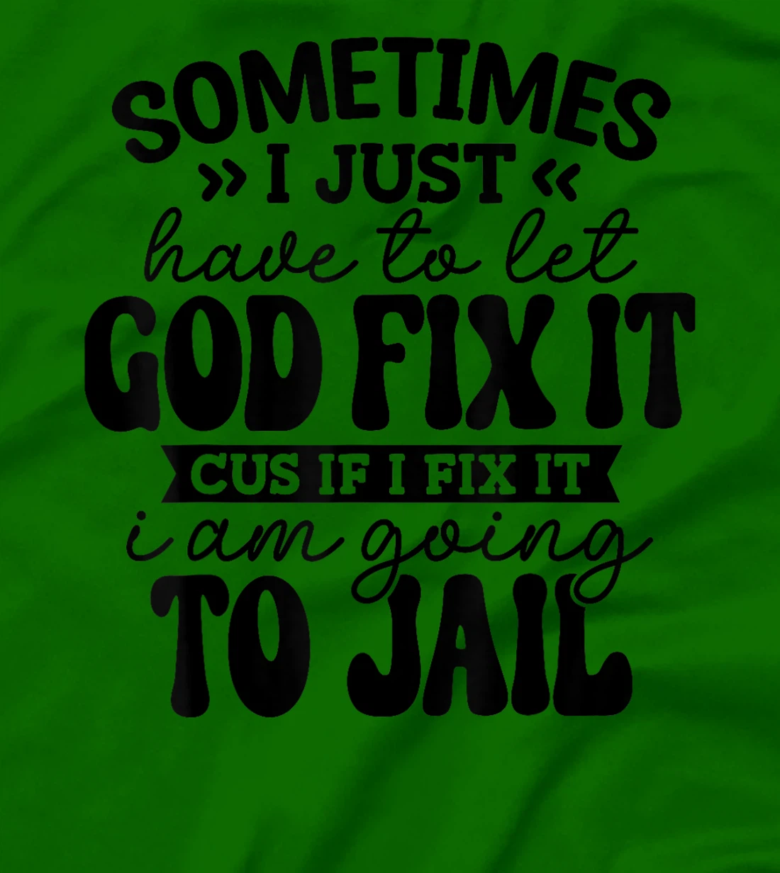 Womens Funny Sometimes I Just Have To Let God Fix It Cus If I Fix T-Shirt