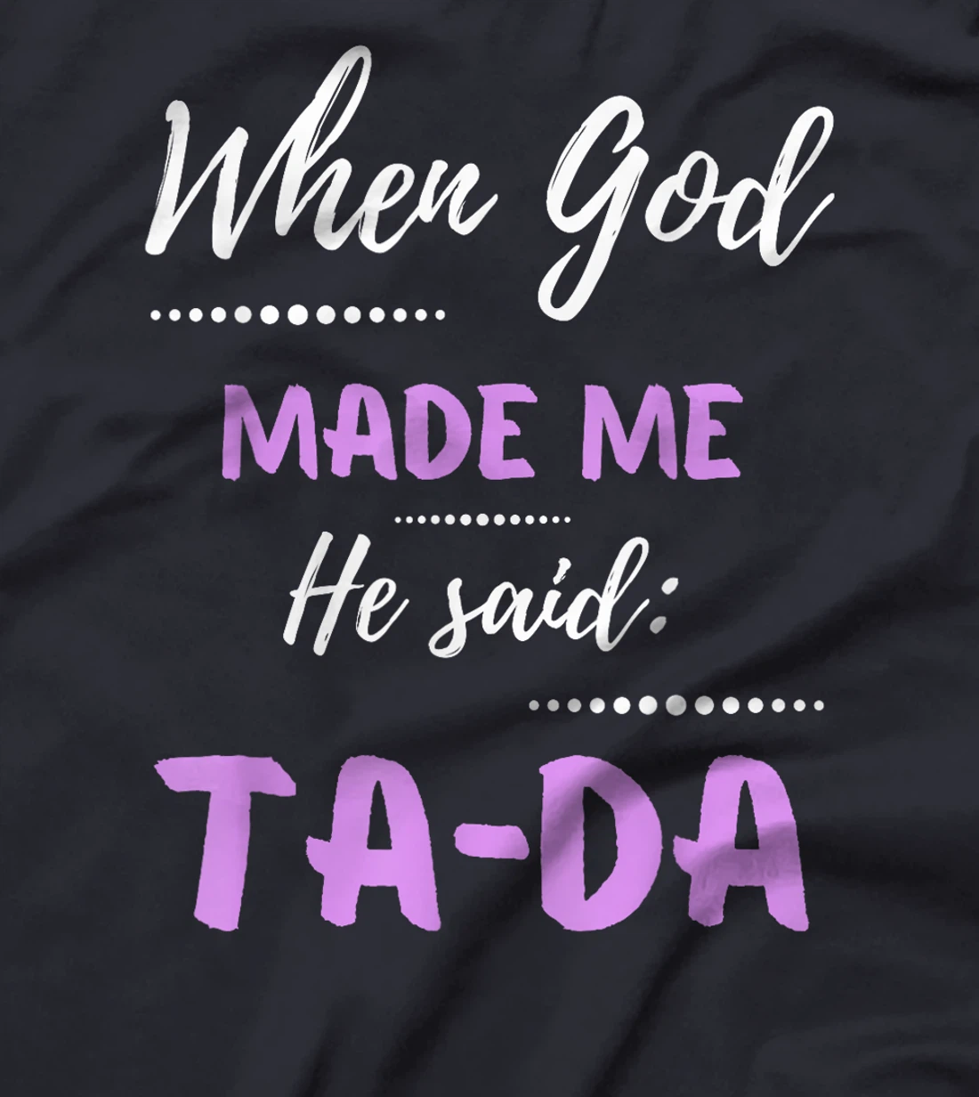 When God Made Me He Said TaDa Funny T-Shirt