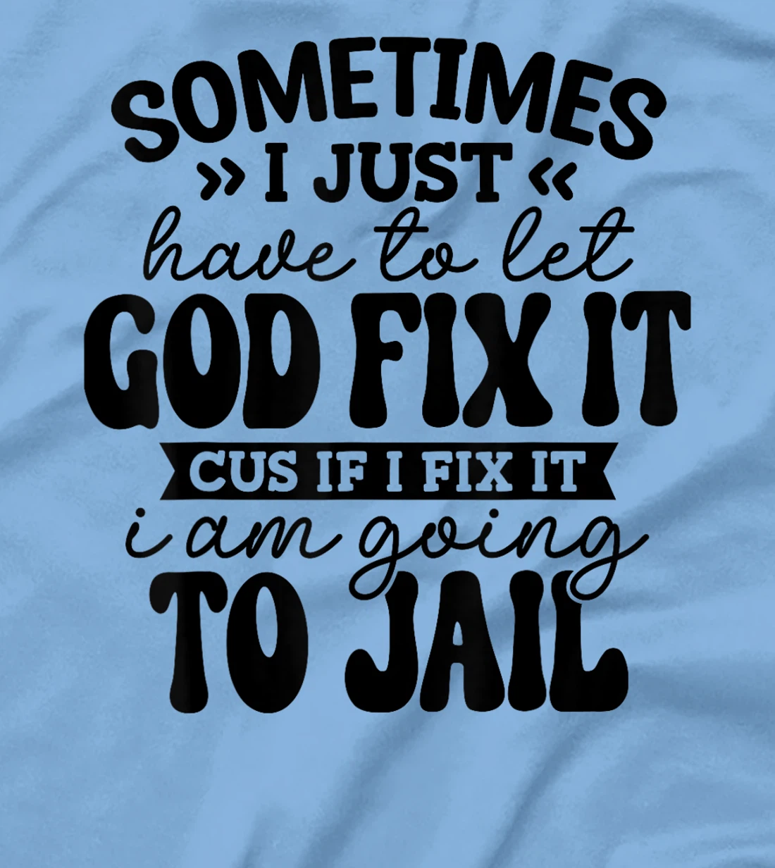Womens Funny Sometimes I Just Have To Let God Fix It Cus If I Fix T-Shirt