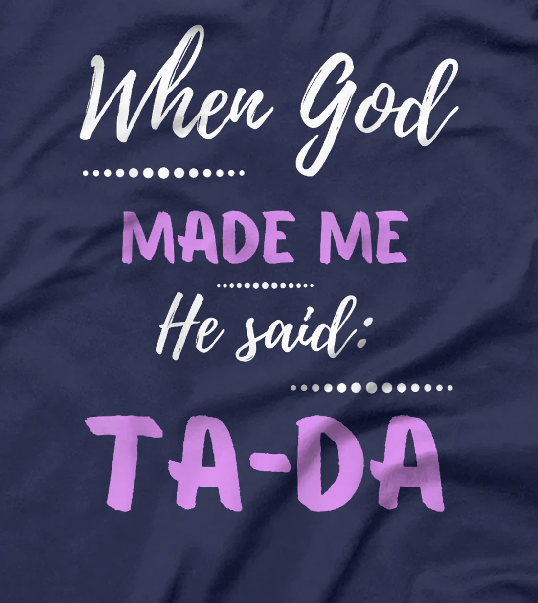 When God Made Me He Said TaDa Funny T-Shirt