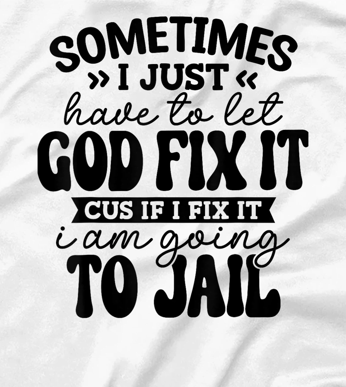 Womens Funny Sometimes I Just Have To Let God Fix It Cus If I Fix T-Shirt