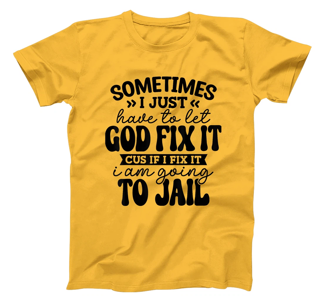 Womens Funny Sometimes I Just Have To Let God Fix It Cus If I Fix T-Shirt