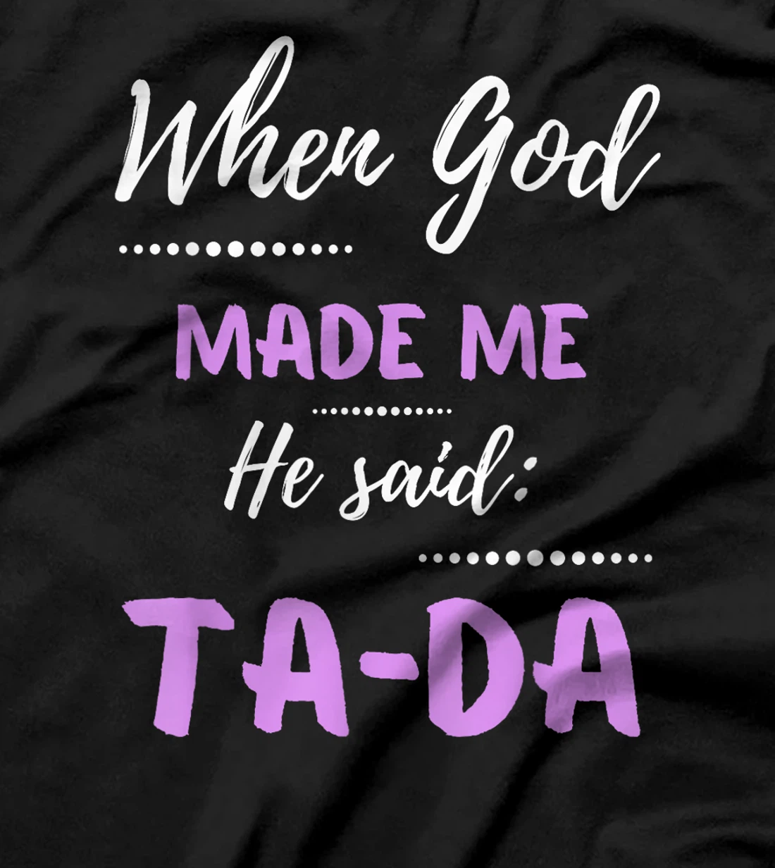 When God Made Me He Said TaDa Funny T-Shirt