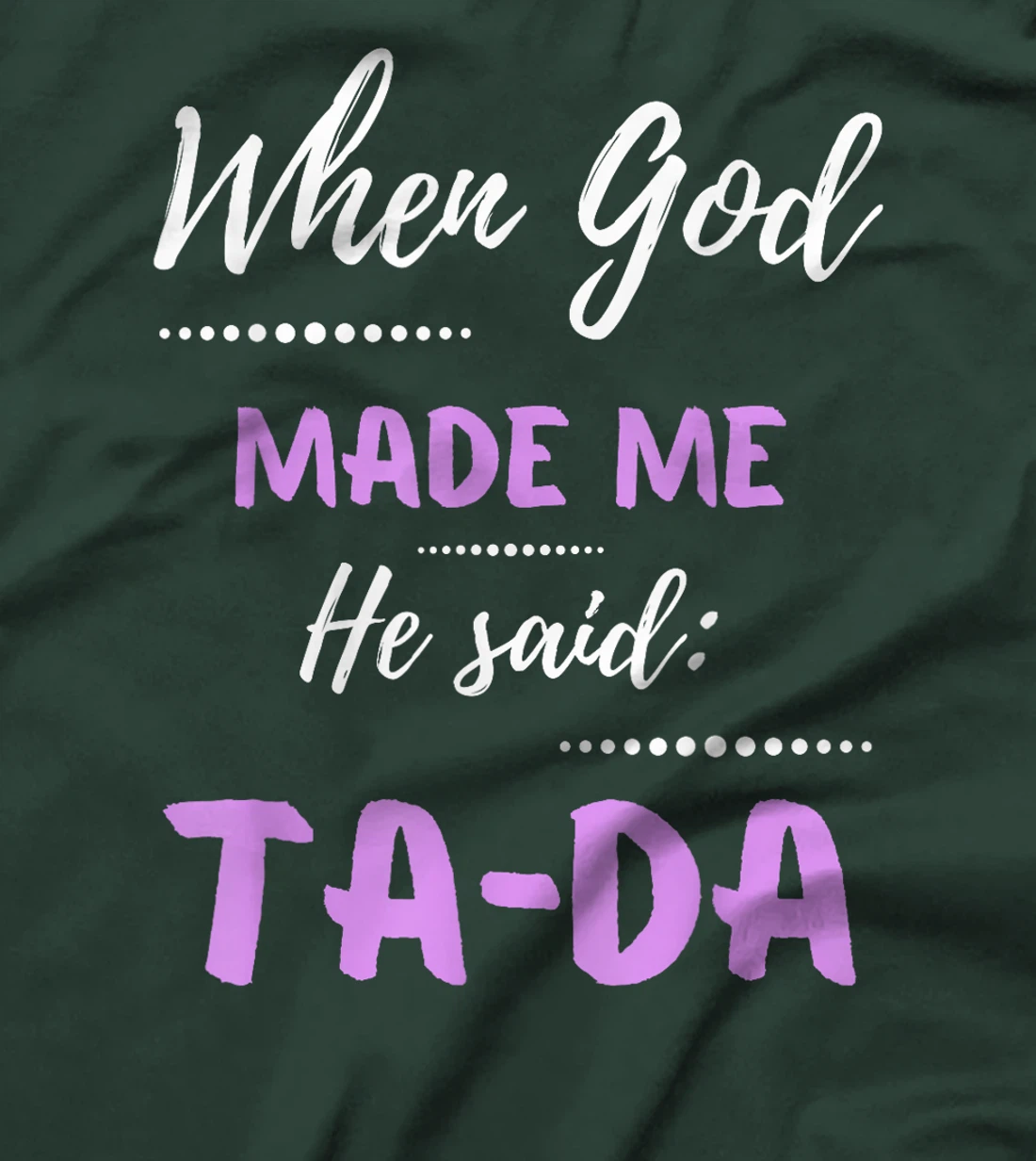 When God Made Me He Said TaDa Funny T-Shirt