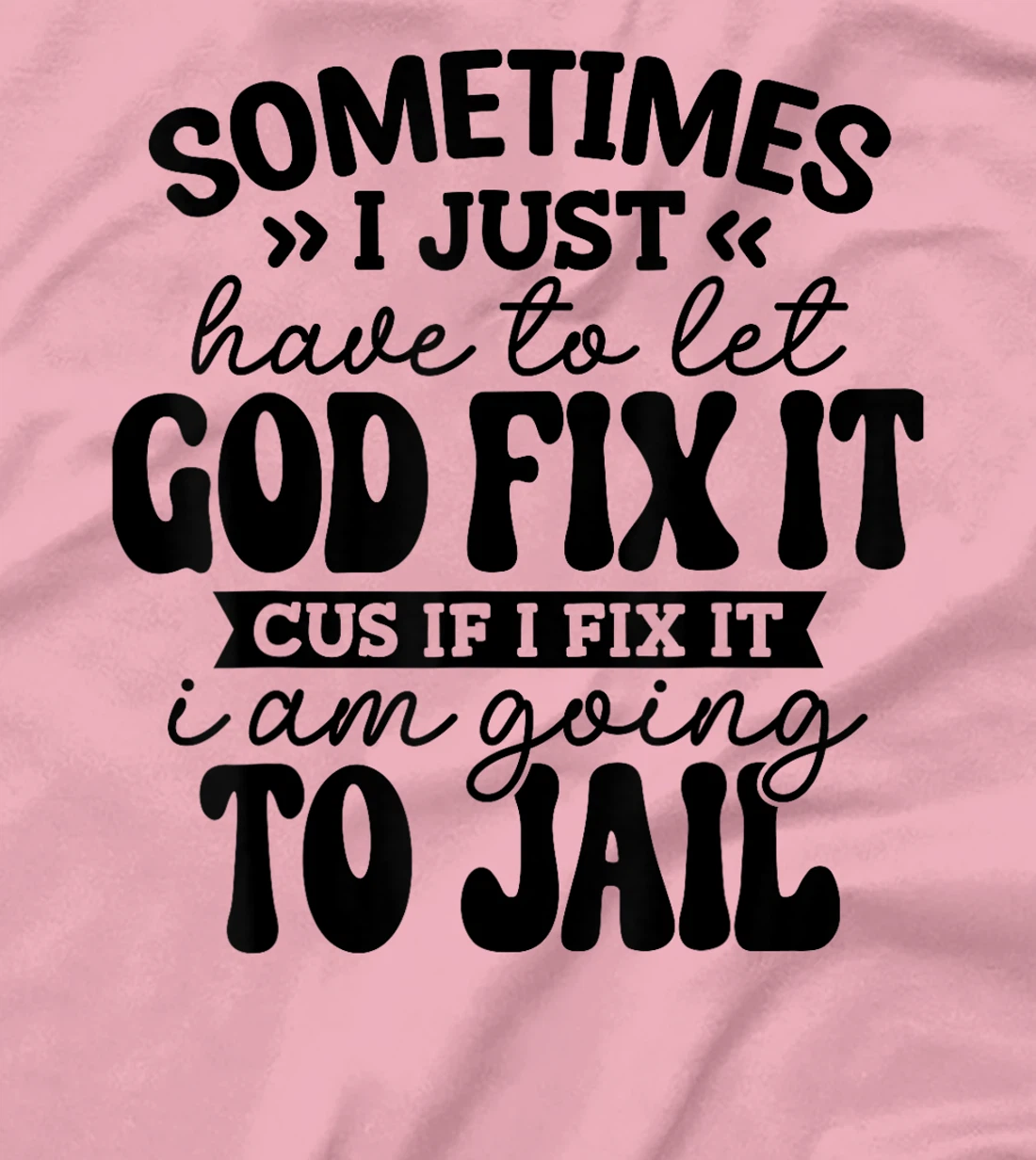 Womens Funny Sometimes I Just Have To Let God Fix It Cus If I Fix T-Shirt