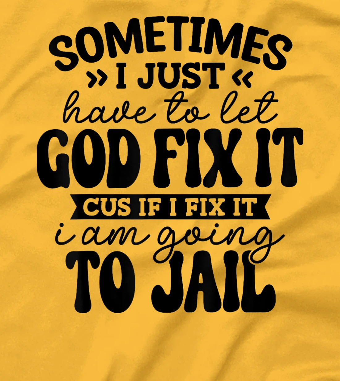 Womens Funny Sometimes I Just Have To Let God Fix It Cus If I Fix T-Shirt