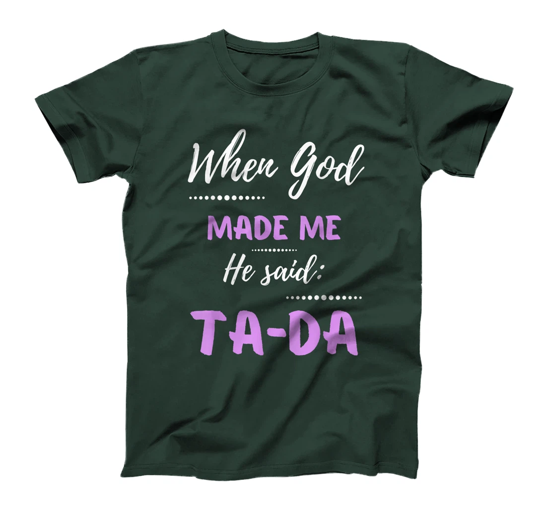 When God Made Me He Said TaDa Funny T-Shirt