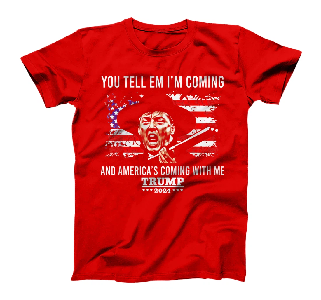 You Tell Em I'm Coming And America Coming With Me Trump 2024 T-Shirt