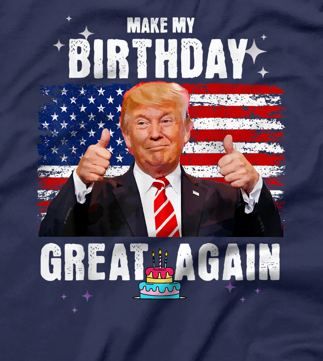 Make My Birthday Great Again, Trump Fan Birthday Gift Tee T-Shirt