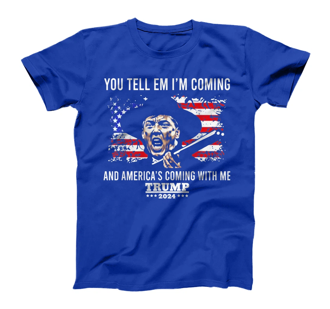 You Tell Em I'm Coming And America Coming With Me Trump 2024 T-Shirt