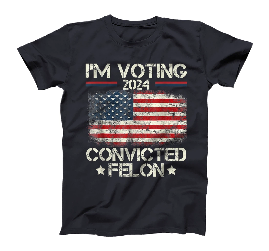 I'm Voting Convicted Felon Funny Pro Trump 2024 T-Shirt