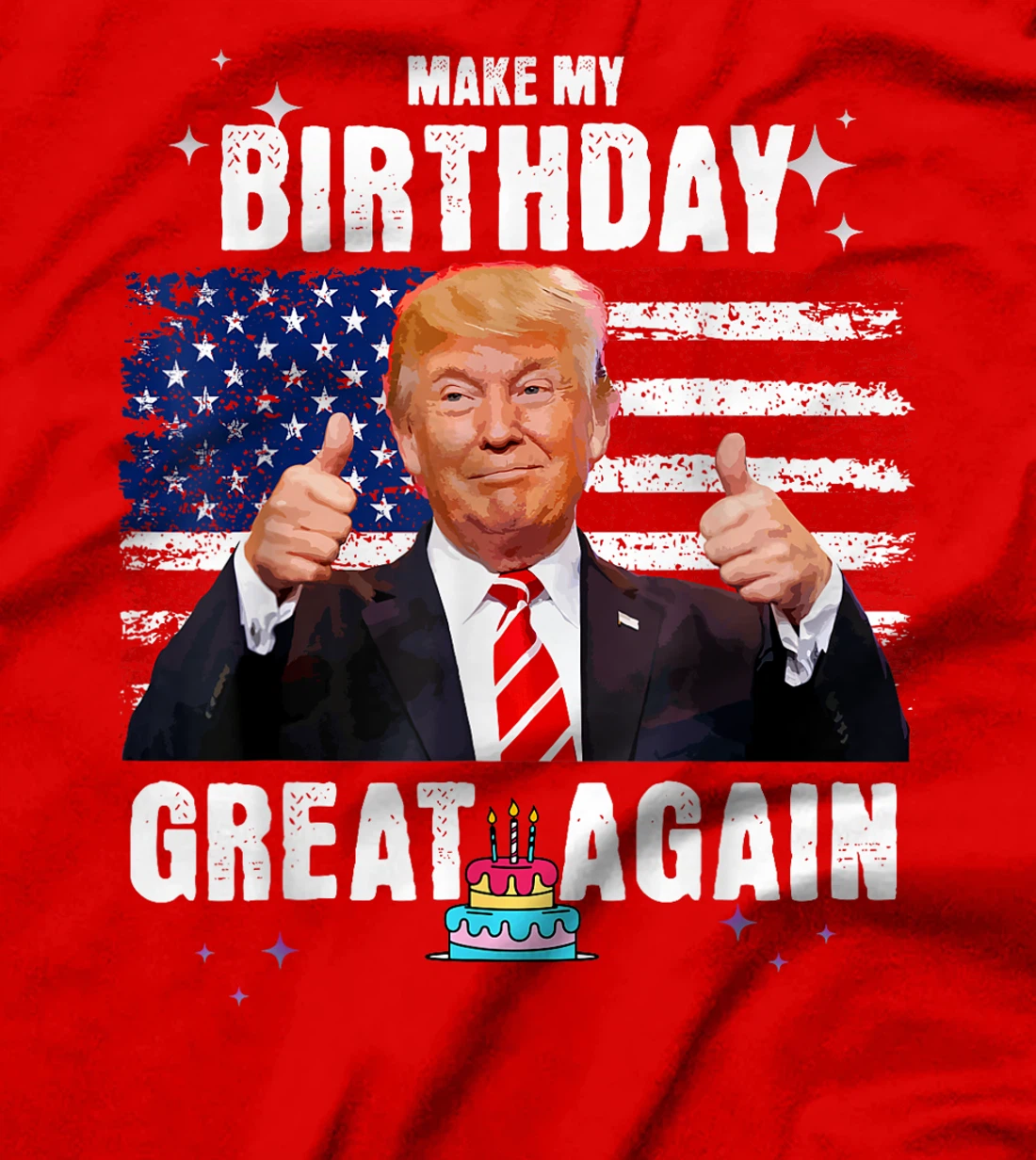 Make My Birthday Great Again, Trump Fan Birthday Gift Tee T-Shirt