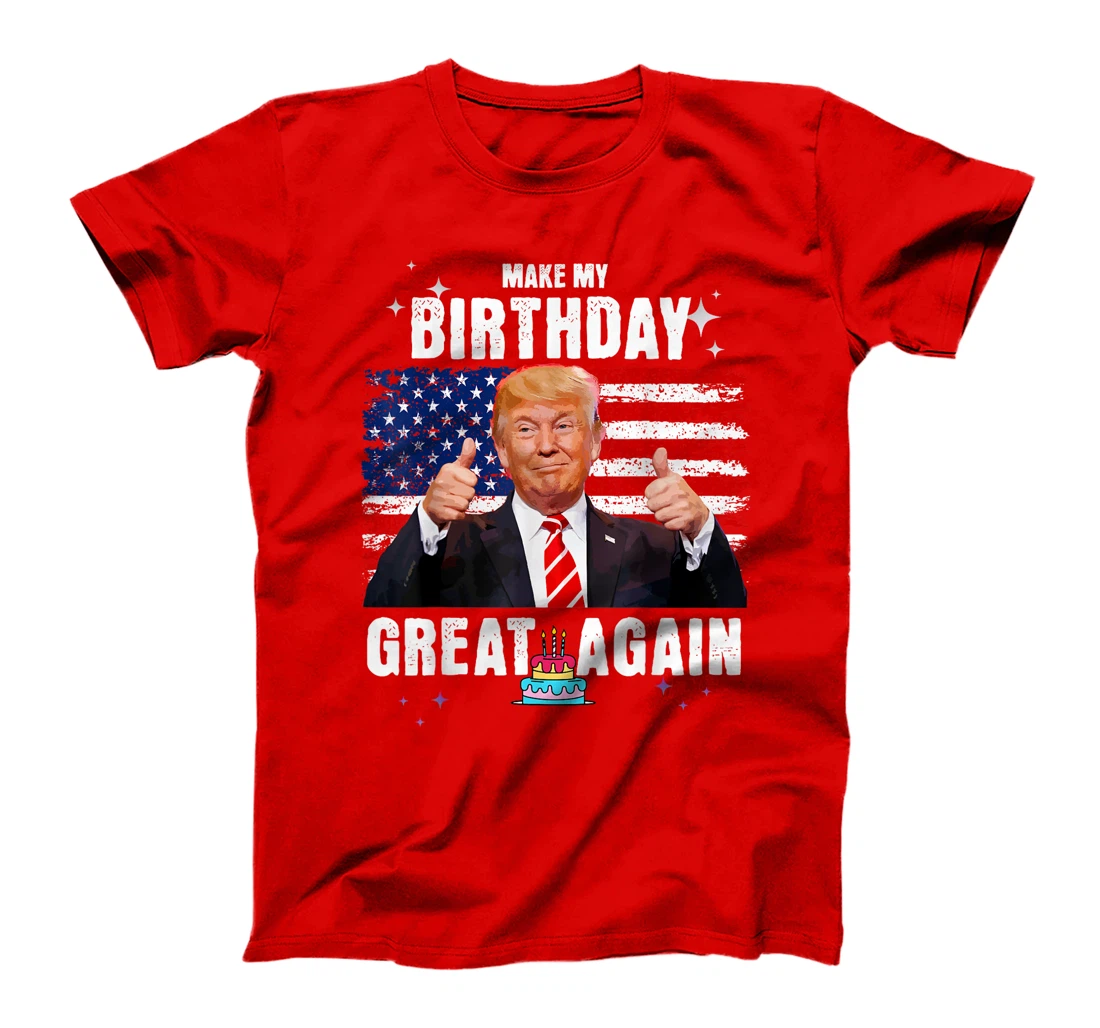 Make My Birthday Great Again, Trump Fan Birthday Gift Tee T-Shirt