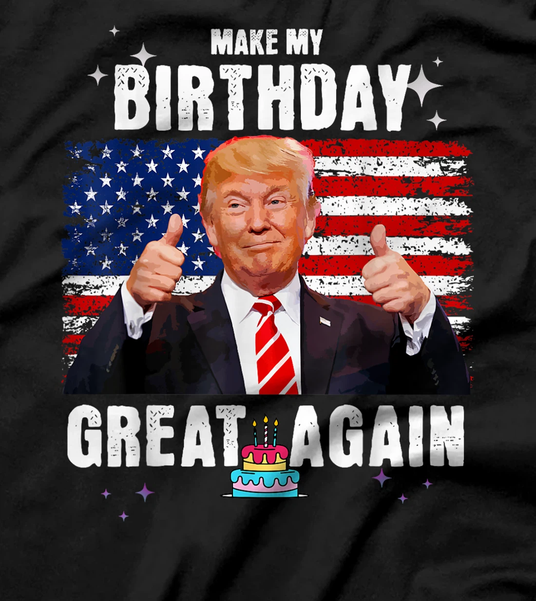 Make My Birthday Great Again, Trump Fan Birthday Gift Tee T-Shirt