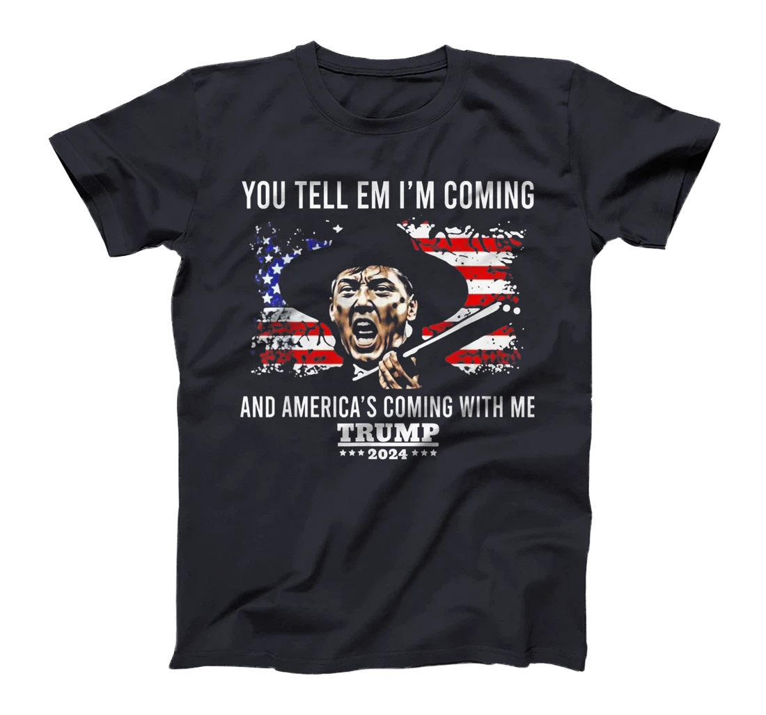 You Tell Em I'm Coming And America Coming With Me Trump 2024 T-Shirt