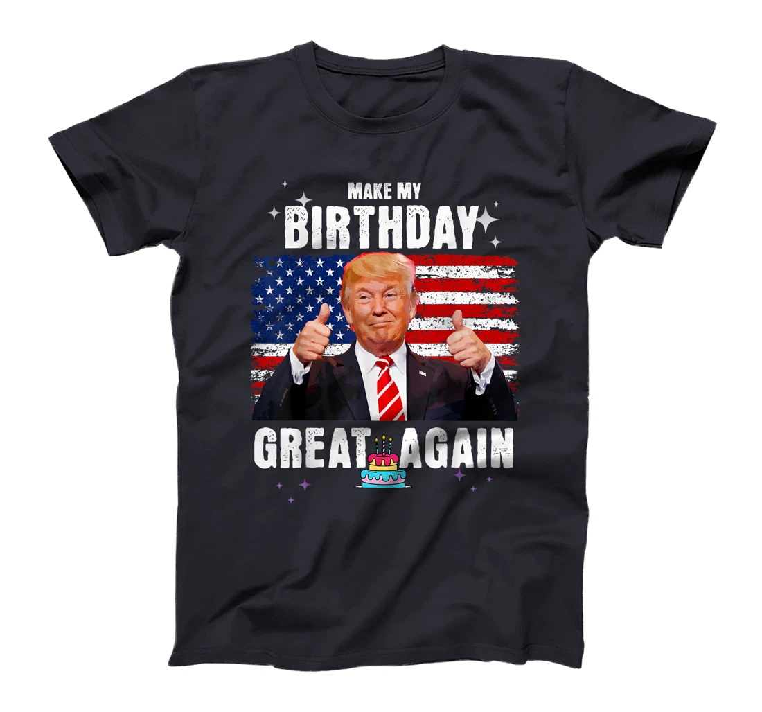 Make My Birthday Great Again, Trump Fan Birthday Gift Tee T-Shirt