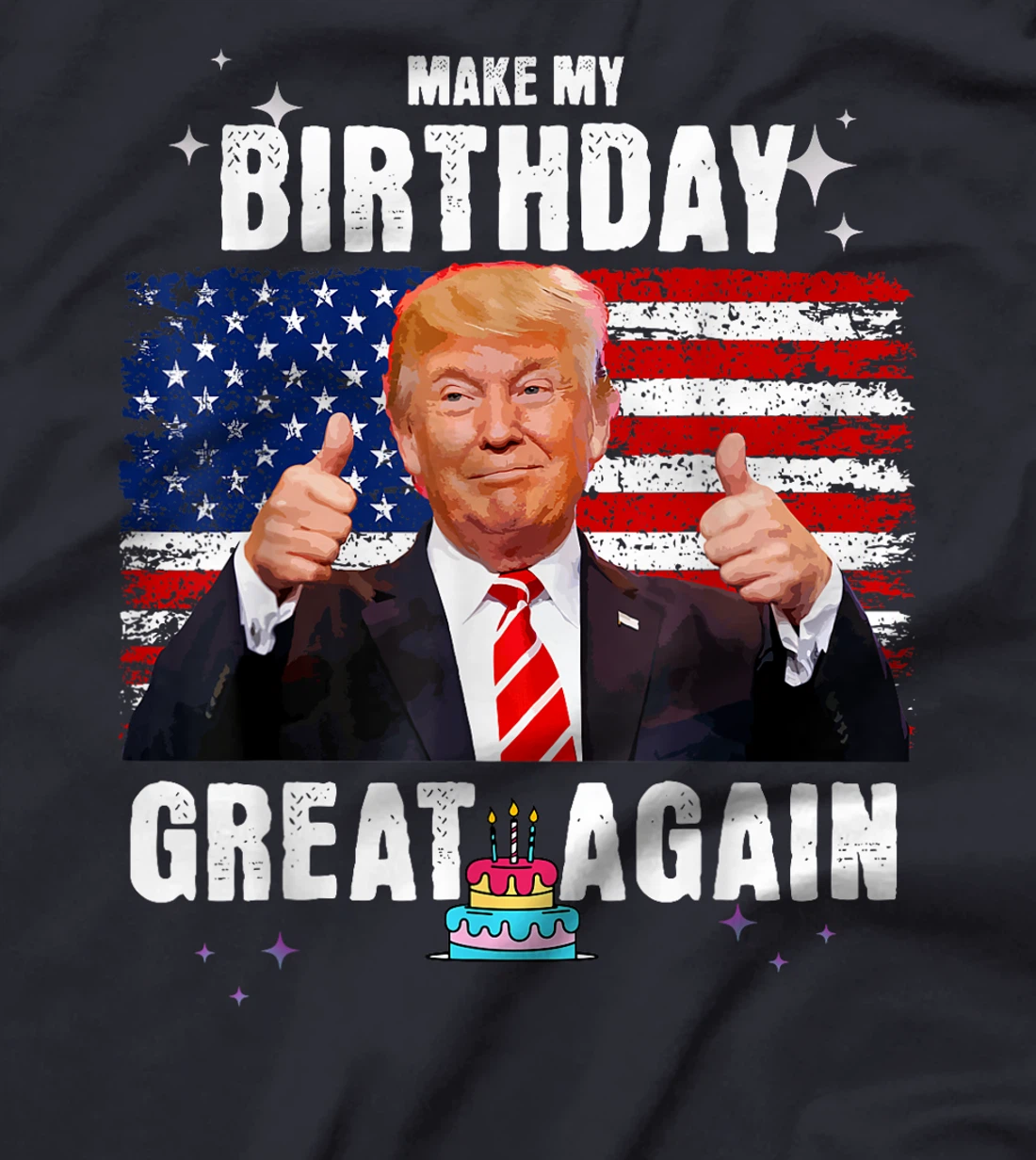 Make My Birthday Great Again, Trump Fan Birthday Gift Tee T-Shirt