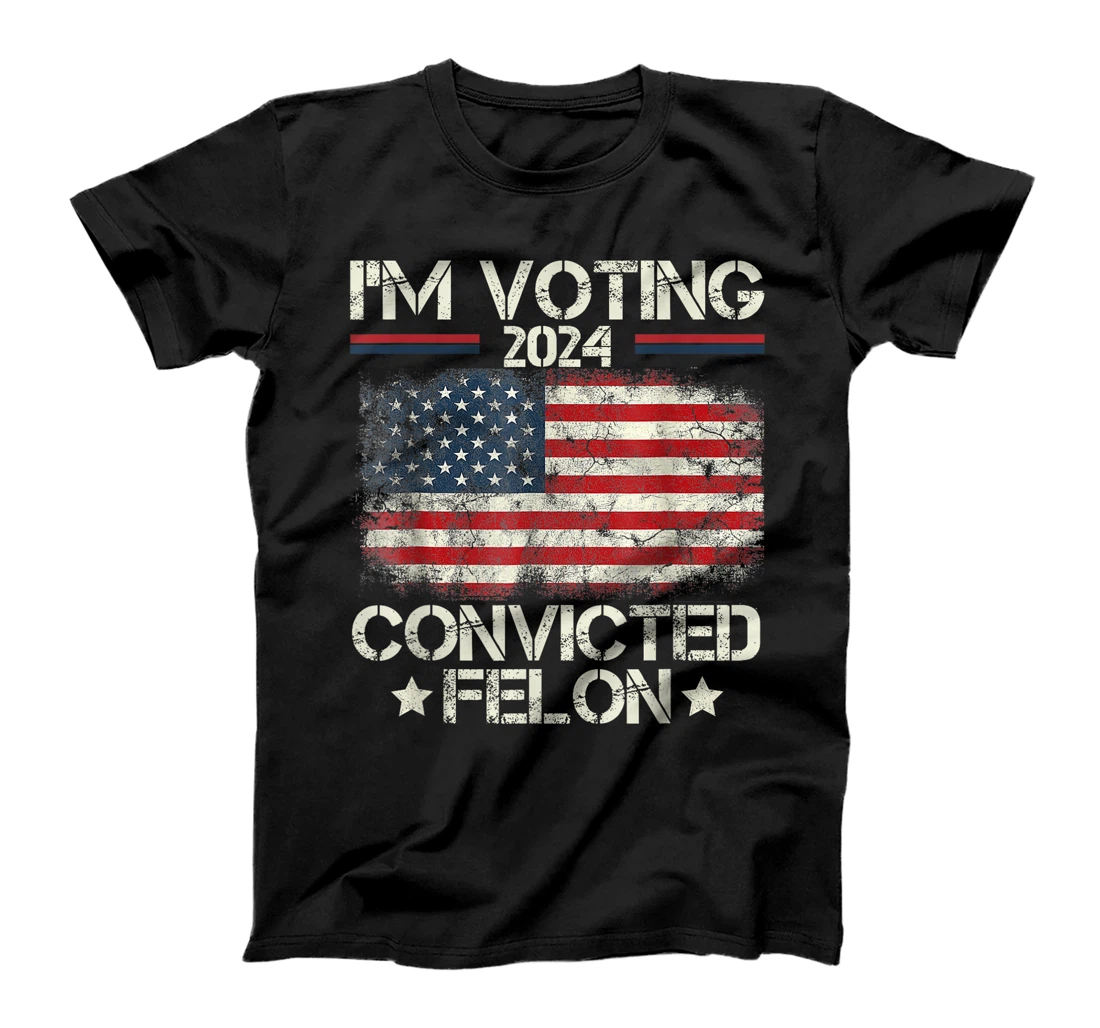 I'm Voting Convicted Felon Funny Pro Trump 2024 T-Shirt