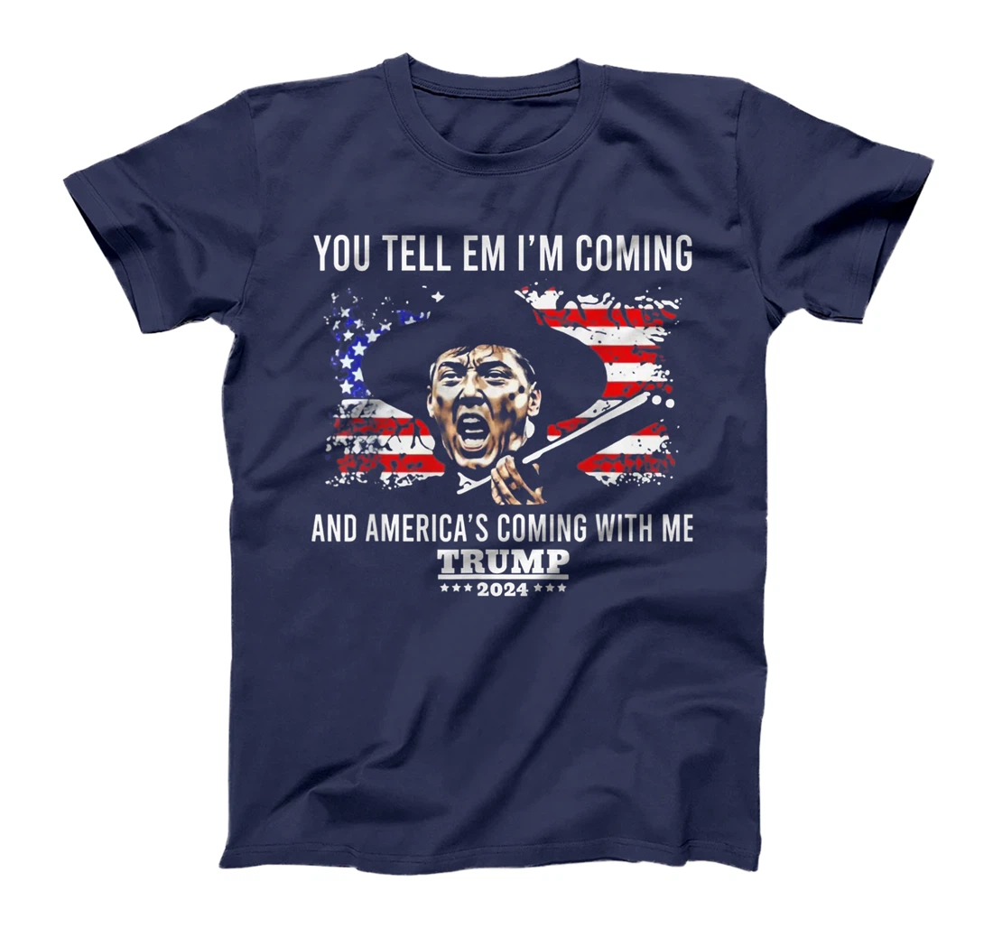 You Tell Em I'm Coming And America Coming With Me Trump 2024 T-Shirt