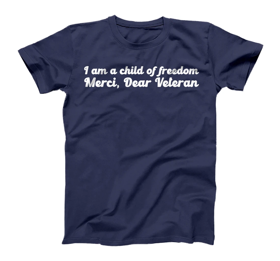 I Am A Child Of Freedom Merci Dear Veteran T-Shirt