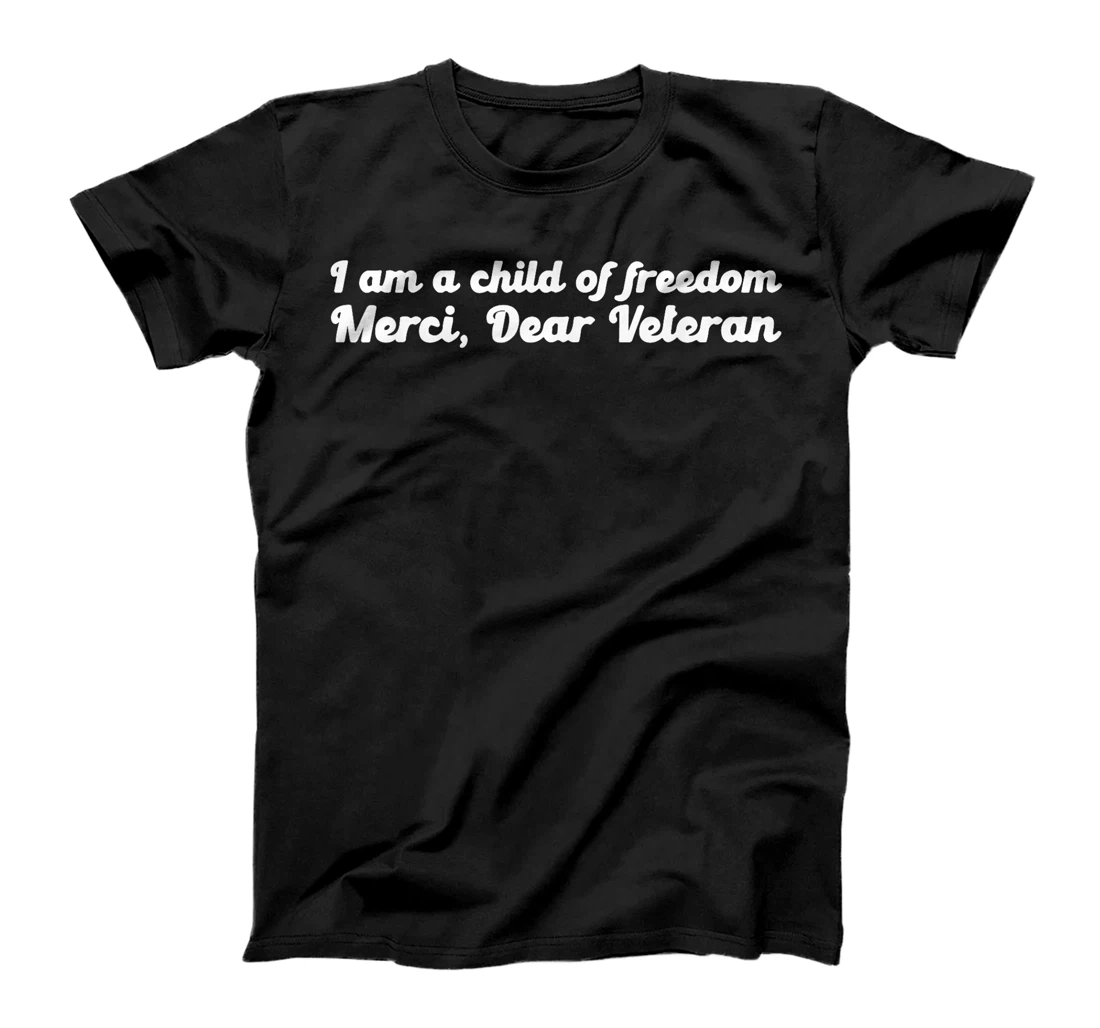 I Am A Child Of Freedom Merci Dear Veteran T-Shirt