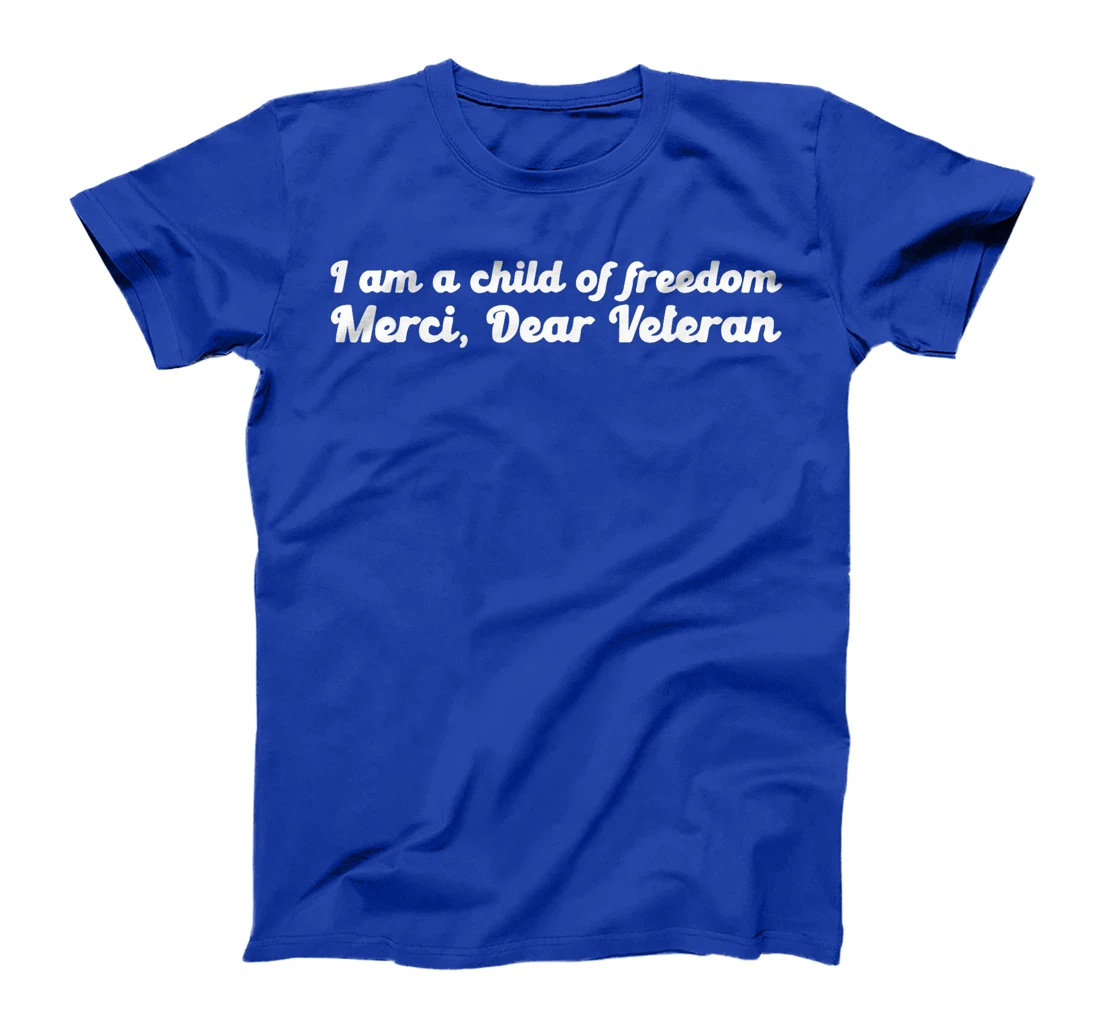 I Am A Child Of Freedom Merci Dear Veteran T-Shirt