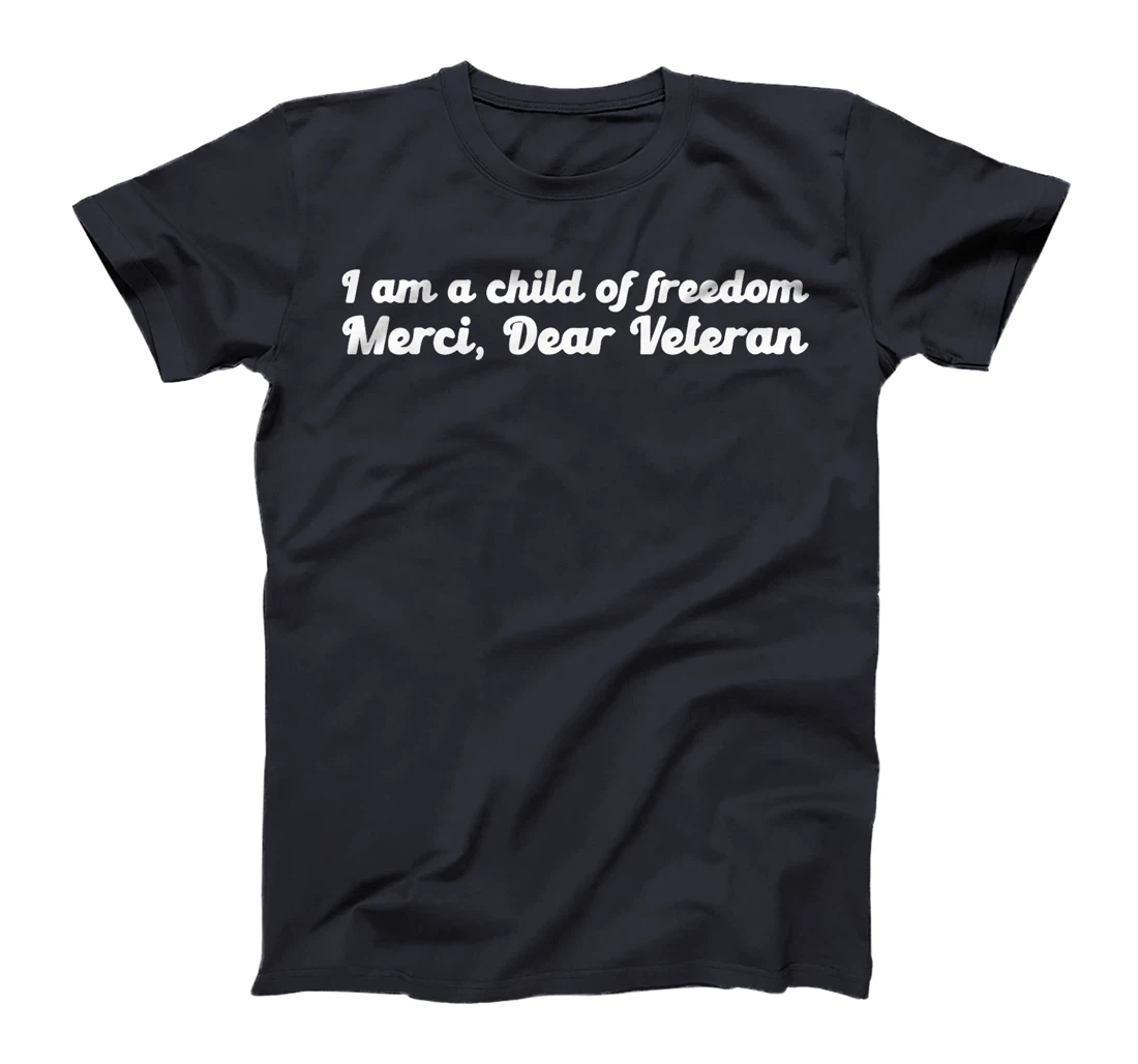 I Am A Child Of Freedom Merci Dear Veteran T-Shirt