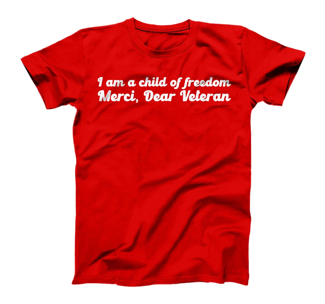 I Am A Child Of Freedom Merci Dear Veteran T-Shirt