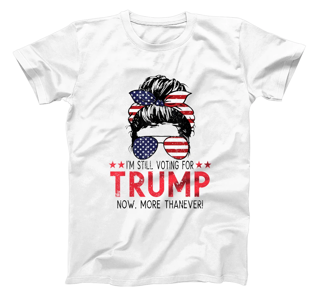 I'm Still Voting For Trump Now More Than Ever Messy Bun T-Shirt