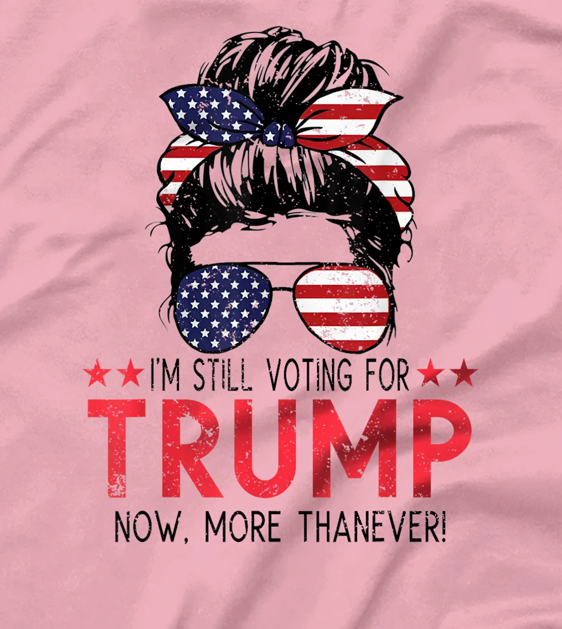 I'm Still Voting For Trump Now More Than Ever Messy Bun T-Shirt