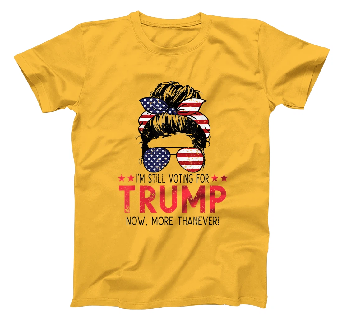 I'm Still Voting For Trump Now More Than Ever Messy Bun T-Shirt