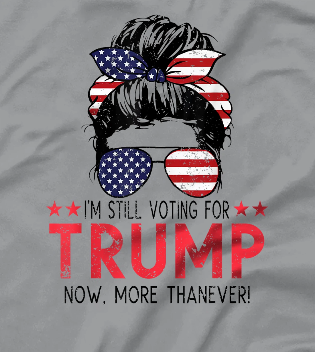 I'm Still Voting For Trump Now More Than Ever Messy Bun T-Shirt