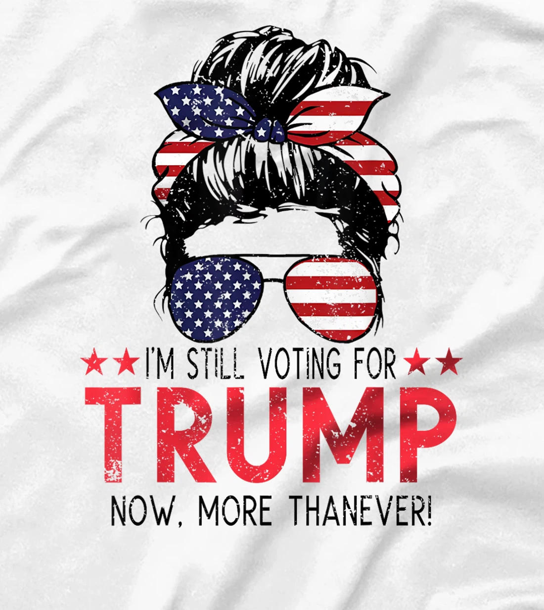 I'm Still Voting For Trump Now More Than Ever Messy Bun T-Shirt