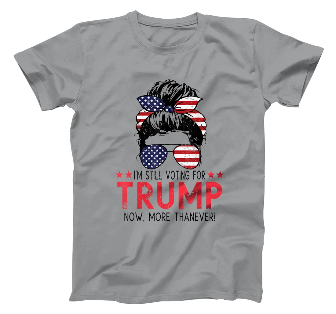 I'm Still Voting For Trump Now More Than Ever Messy Bun T-Shirt