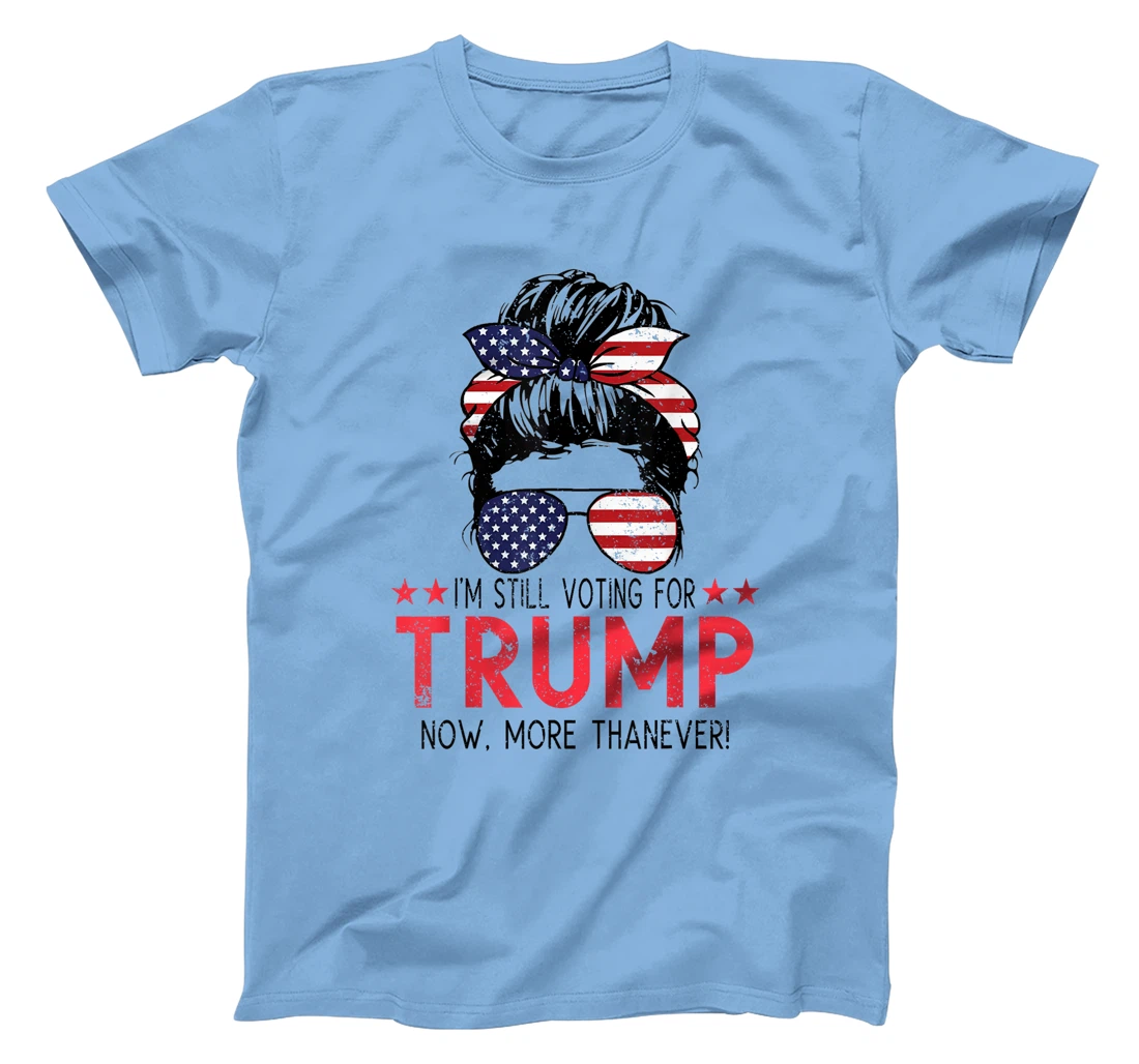 I'm Still Voting For Trump Now More Than Ever Messy Bun T-Shirt