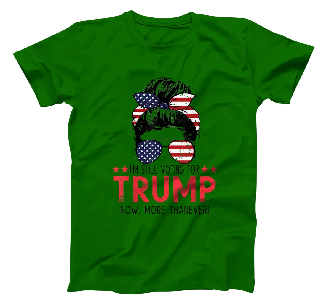 I'm Still Voting For Trump Now More Than Ever Messy Bun T-Shirt