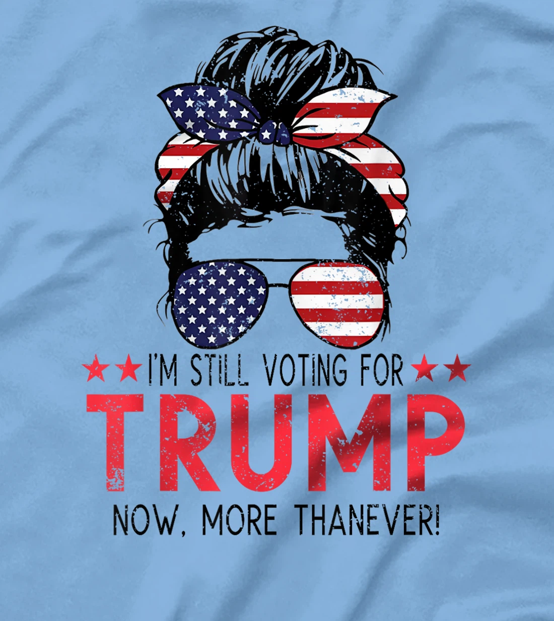 I'm Still Voting For Trump Now More Than Ever Messy Bun T-Shirt
