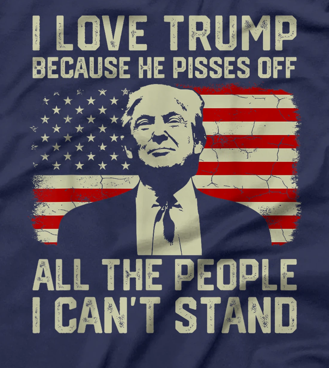 I Love Trump Because He Pisses Off All People I Can't Stand T-Shirt
