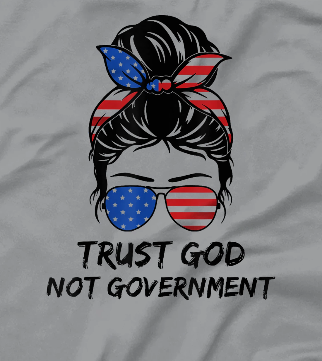 Trust In God Not The Government Messy Bun Hair T-Shirt