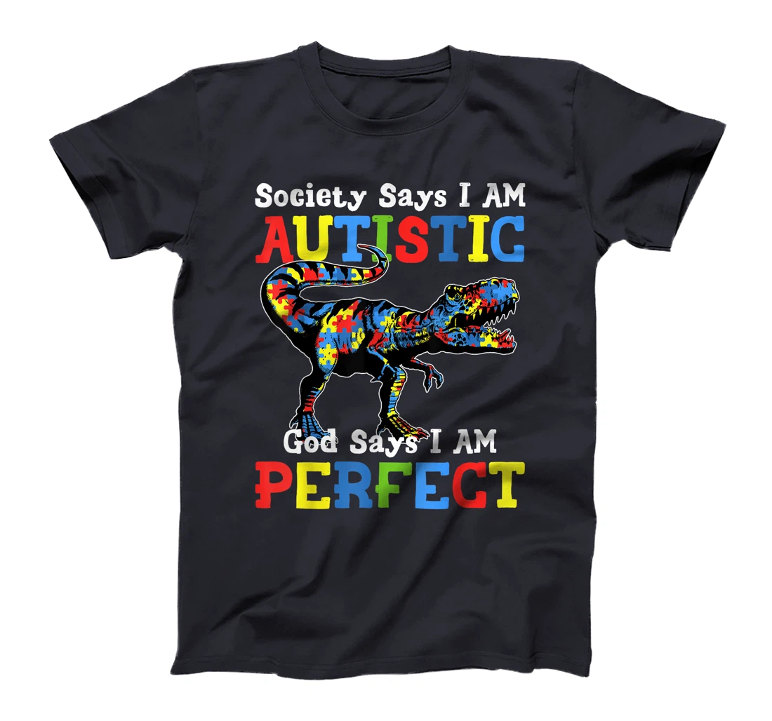 Autism Dinosaur Society Say Im Autistic God Says I'm Perfect T-Shirt